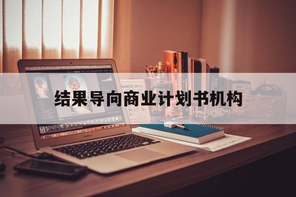 金昌市结果导向商业计划书机构(从商业计划书到上市后管理)